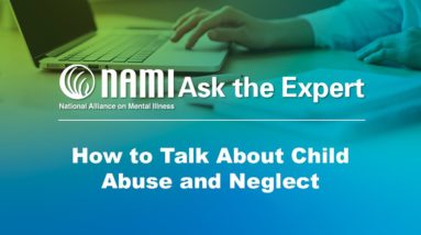 NAMI Ask the Expert: How to Talk About Child Abuse and Neglect