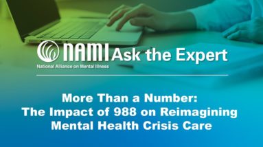 NAMI Ask the Expert: More Than a Number - The Impact of 988 on Reimagining Mental Health Crisis Care