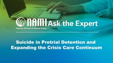 NAMI Ask the Expert: Suicide in Pretrial Detention and Expanding the Crisis Care Continuum